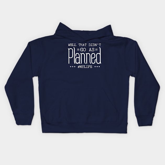 Well That Didn't Go As Planned #MyLife Kids Hoodie by Tesszero